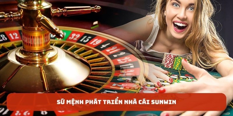 Sứ mệnh phát triển nhà cái SUNWIN
