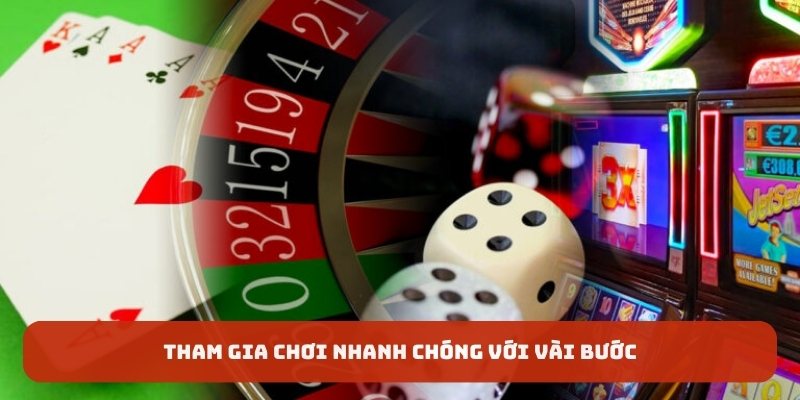 Tham gia chơi nhanh chóng với vài bước